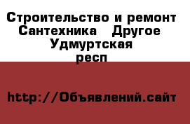 Строительство и ремонт Сантехника - Другое. Удмуртская респ.